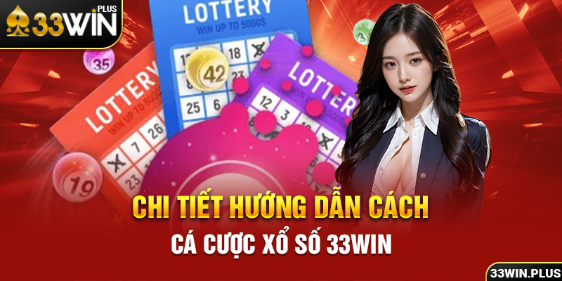 Chi tiết hướng dẫn cách cá cược xổ số 33win