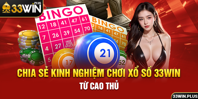 Chia sẻ kinh nghiệm chơi xổ số 33win từ cao thủ