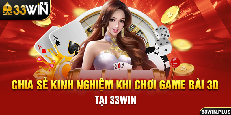 Những lưu ý khi chơi game bài 3d tại 33win