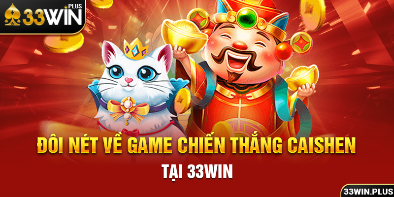 Đôi nét về game chiến thắng caishen tại 33win