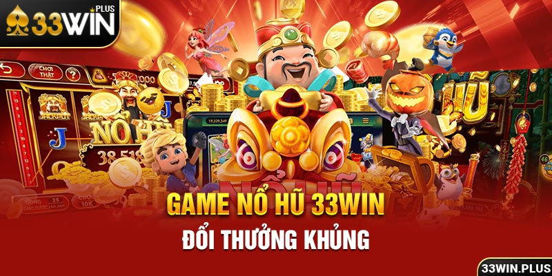 Game nổ hũ 33win đổi thưởng khủng