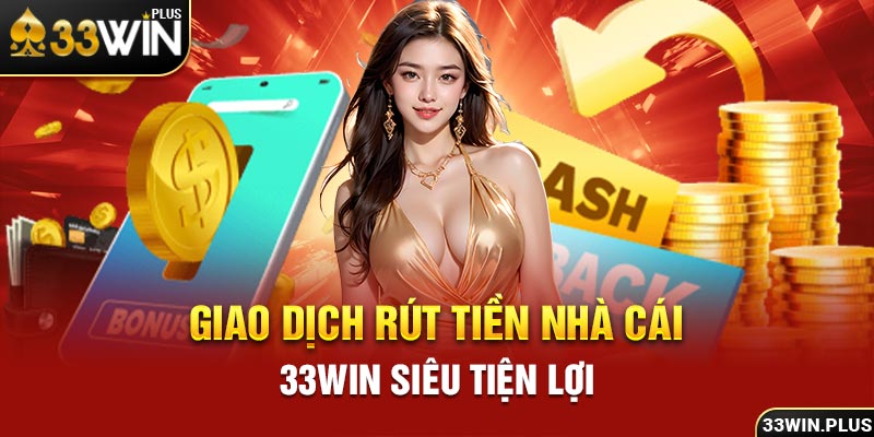 Giao dịch rút tiền nhà cái 33win siêu tiện lợi.