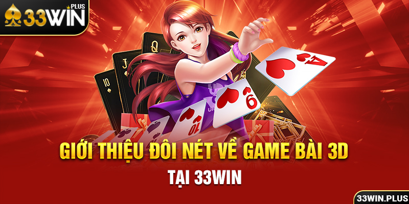 Giới thiệu đôi nét về game bài 3d tại 33win