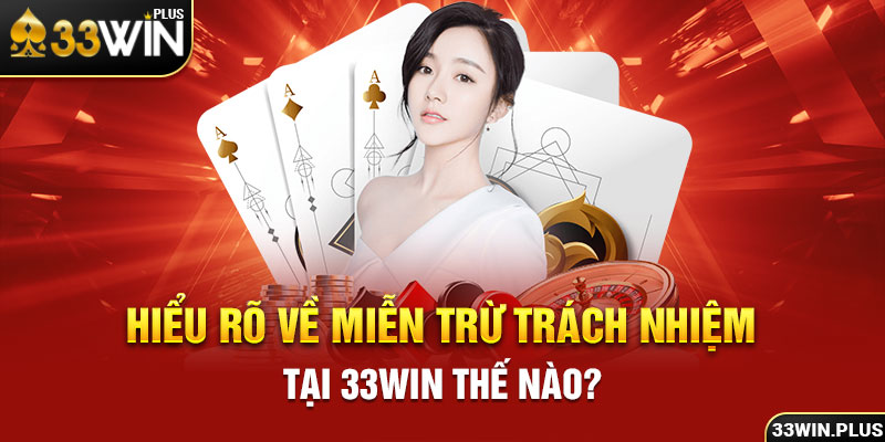 Hiểu rõ về miễn trừ trách nhiệm tại 33Win thế nào?