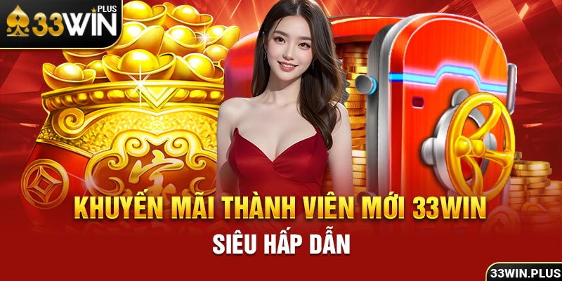 Khuyến mãi thành viên mới 33win siêu hấp dẫn