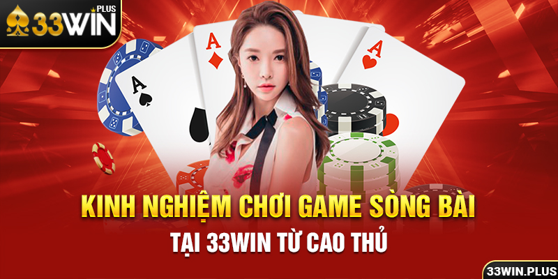 Kinh nghiệm chơi game sòng bài tại 33win từ cao thủ