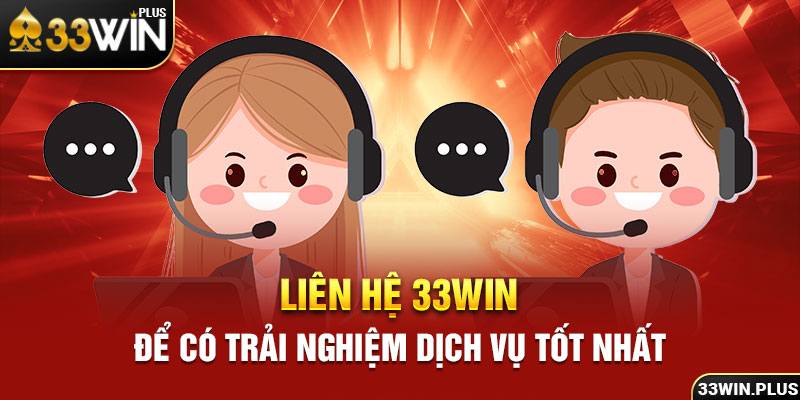 Liên hệ 33Win để có trải nghiệm dịch vụ tốt nhất