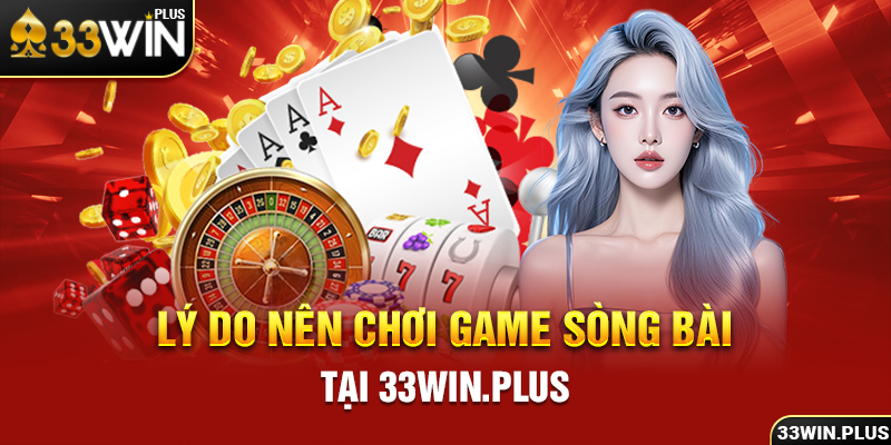 Lý do nên chơi game sòng bài tại 33win plus