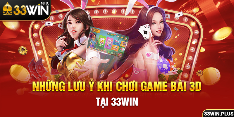 Những lưu ý khi chơi game bài 3d tại 33win