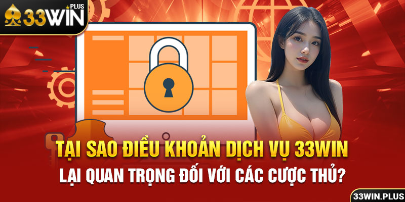 Tại sao điều khoản dịch vụ 33Win lại quan trọng đối với các cược thủ?