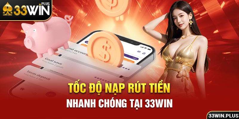 Tốc độ nạp rút tiền nhanh chóng tại 33win