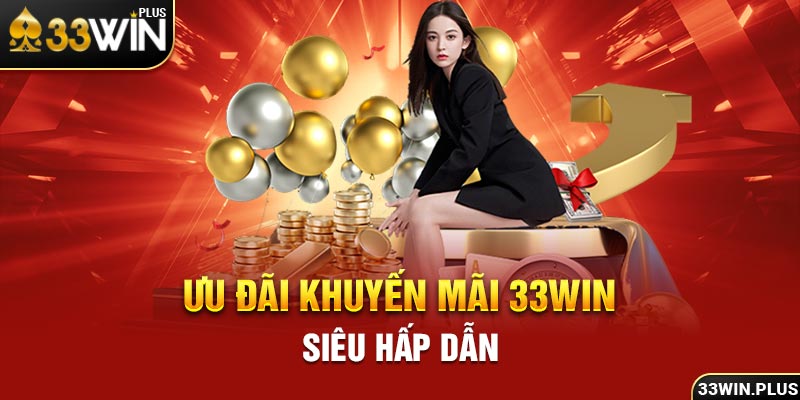 Ưu đãi khuyến mãi 33win siêu hấp dẫn.